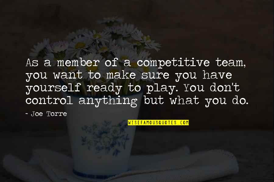 Don't Want To Do Anything Quotes By Joe Torre: As a member of a competitive team, you