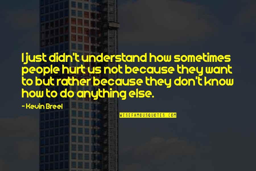 Don't Want To Do Anything Quotes By Kevin Breel: I just didn't understand how sometimes people hurt