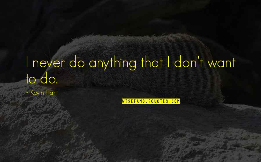 Don't Want To Do Anything Quotes By Kevin Hart: I never do anything that I don't want