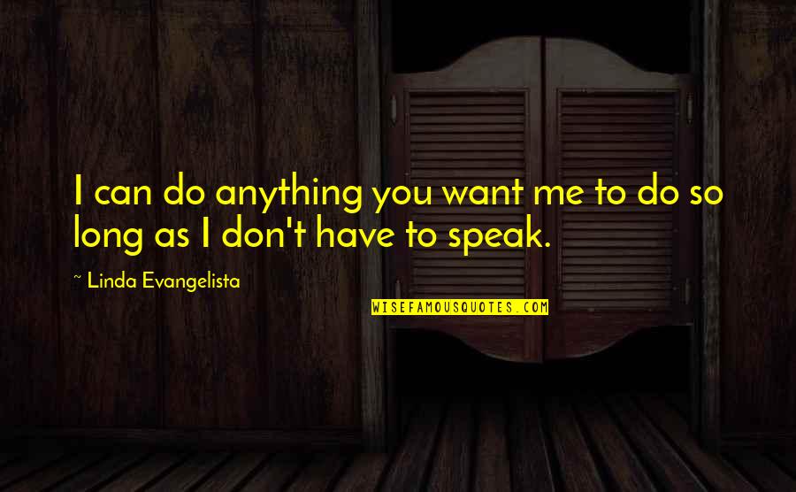 Don't Want To Do Anything Quotes By Linda Evangelista: I can do anything you want me to