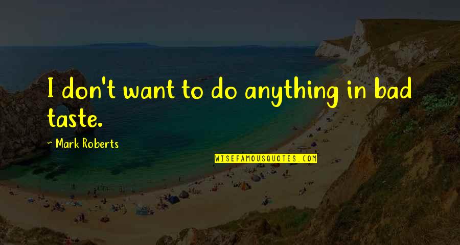 Don't Want To Do Anything Quotes By Mark Roberts: I don't want to do anything in bad
