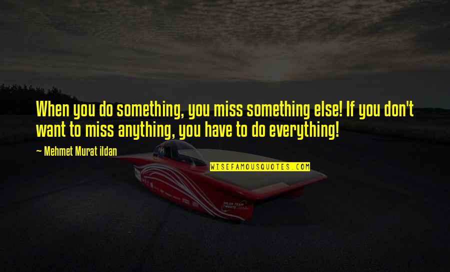 Don't Want To Do Anything Quotes By Mehmet Murat Ildan: When you do something, you miss something else!