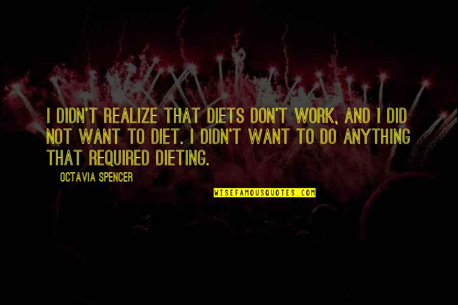 Don't Want To Do Anything Quotes By Octavia Spencer: I didn't realize that diets don't work, and