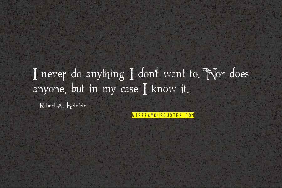 Don't Want To Do Anything Quotes By Robert A. Heinlein: I never do anything I don't want to.