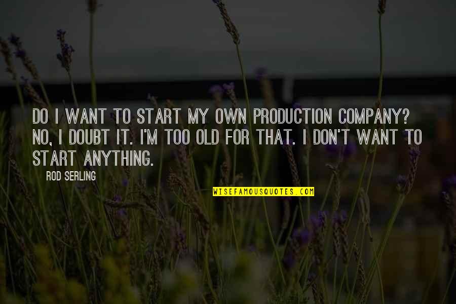 Don't Want To Do Anything Quotes By Rod Serling: Do I want to start my own production