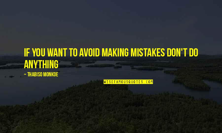 Don't Want To Do Anything Quotes By Thabiso Monkoe: If you want to avoid making mistakes don't