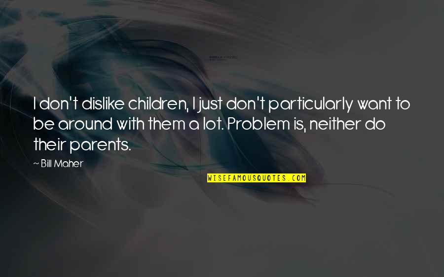 Don't Want To Do Quotes By Bill Maher: I don't dislike children, I just don't particularly