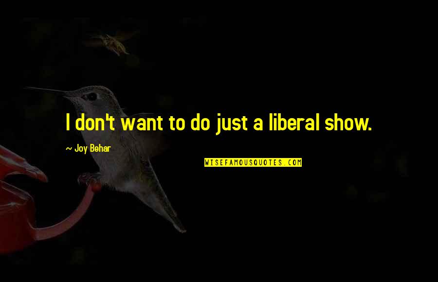 Don't Want To Do Quotes By Joy Behar: I don't want to do just a liberal