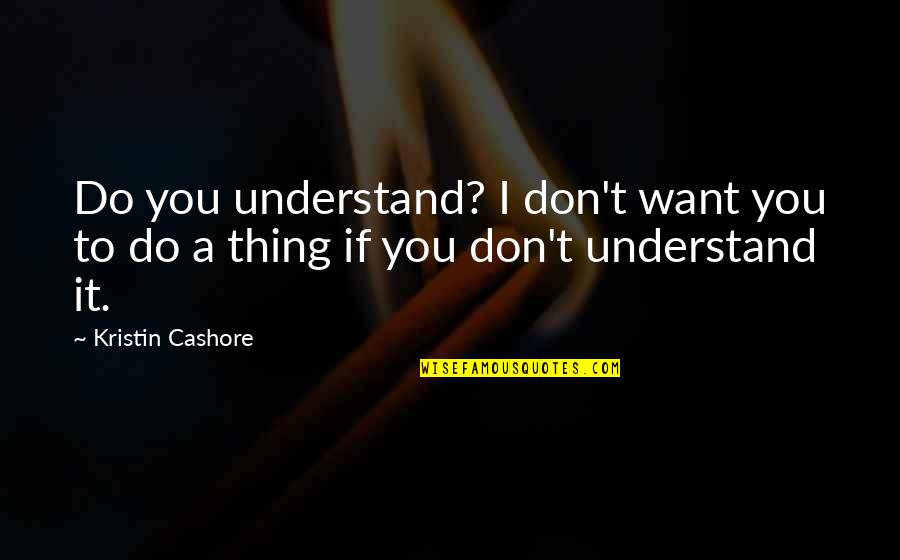 Don't Want To Do Quotes By Kristin Cashore: Do you understand? I don't want you to