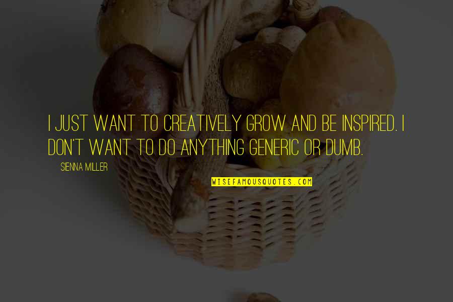 Don't Want To Do Quotes By Sienna Miller: I just want to creatively grow and be