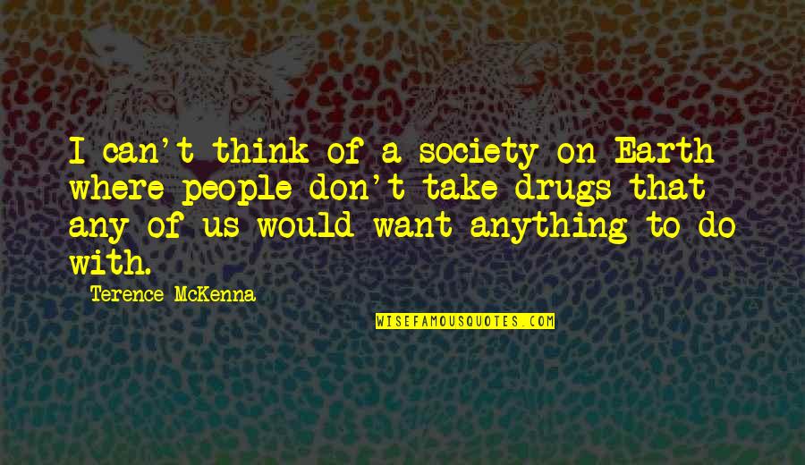 Don't Want To Do Quotes By Terence McKenna: I can't think of a society on Earth