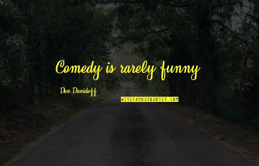 Don't Want To Fall In Love Quotes By Dov Davidoff: Comedy is rarely funny.