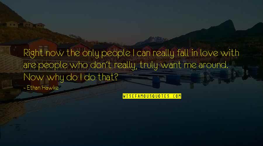 Don't Want To Fall In Love Quotes By Ethan Hawke: Right now the only people I can really