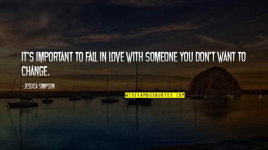 Don't Want To Fall In Love Quotes By Jessica Simpson: It's important to fall in love with someone