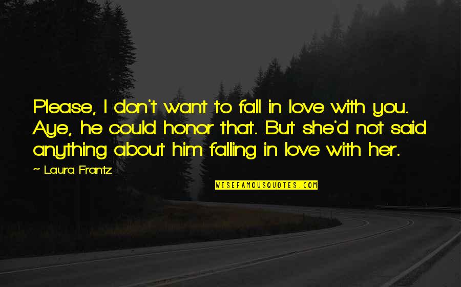 Don't Want To Fall In Love Quotes By Laura Frantz: Please, I don't want to fall in love