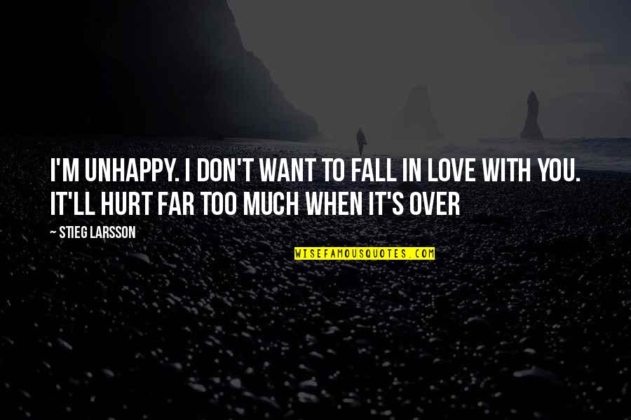 Don't Want To Fall In Love Quotes By Stieg Larsson: I'm unhappy. I don't want to fall in