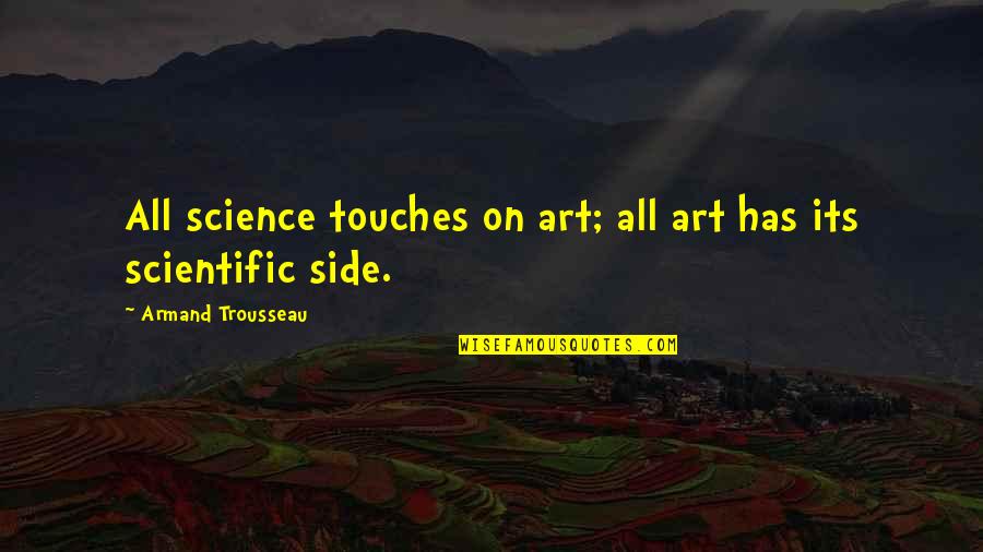 Dont Want To Fight Quotes By Armand Trousseau: All science touches on art; all art has