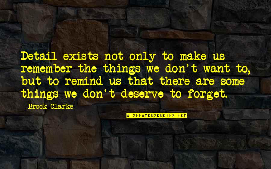Don't Want To Forget You Quotes By Brock Clarke: Detail exists not only to make us remember