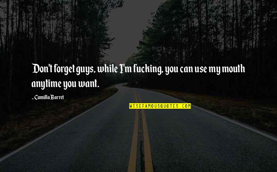 Don't Want To Forget You Quotes By Camilla Barret: Don't forget guys, while I'm fucking, you can
