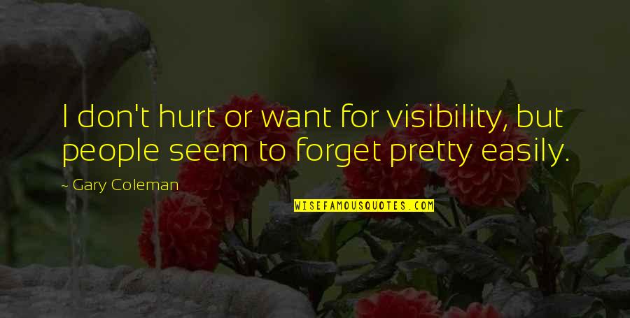 Don't Want To Forget You Quotes By Gary Coleman: I don't hurt or want for visibility, but