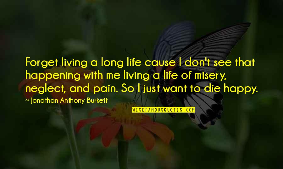 Don't Want To Forget You Quotes By Jonathan Anthony Burkett: Forget living a long life cause I don't
