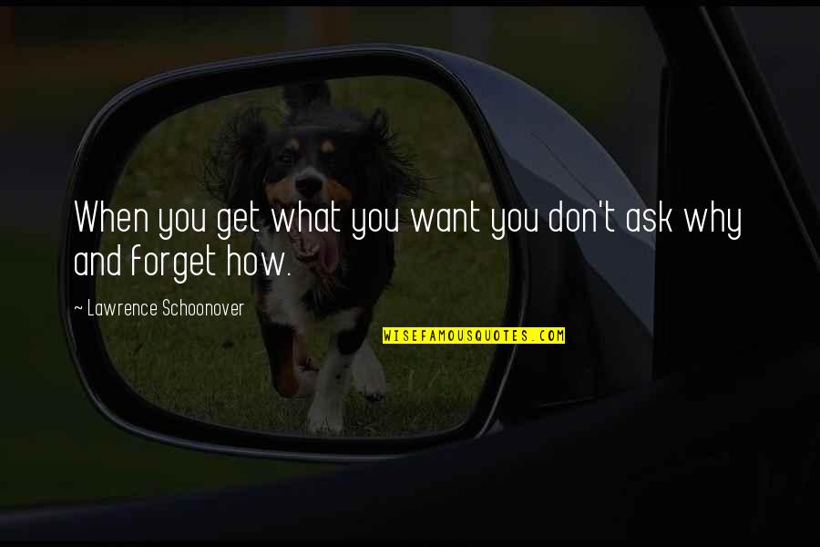 Don't Want To Forget You Quotes By Lawrence Schoonover: When you get what you want you don't