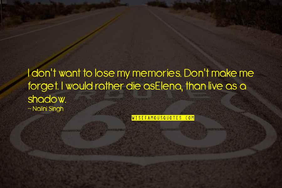 Don't Want To Forget You Quotes By Nalini Singh: I don't want to lose my memories. Don't
