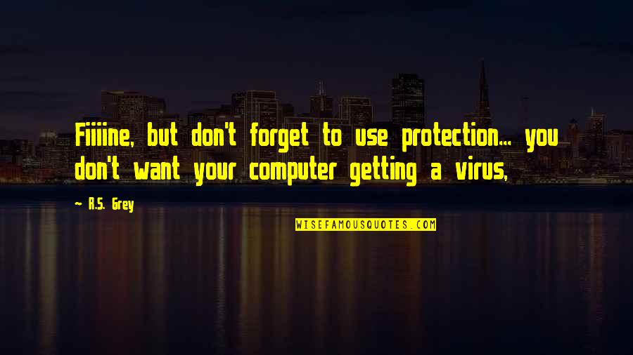 Don't Want To Forget You Quotes By R.S. Grey: Fiiiine, but don't forget to use protection... you