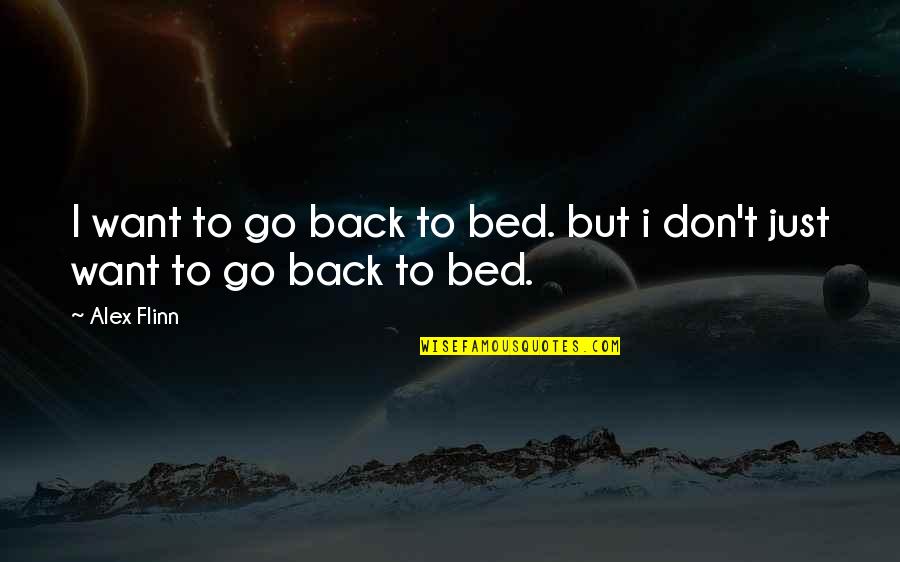 Don't Want To Go Back Quotes By Alex Flinn: I want to go back to bed. but