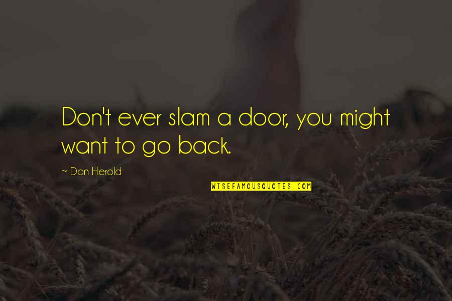 Don't Want To Go Back Quotes By Don Herold: Don't ever slam a door, you might want