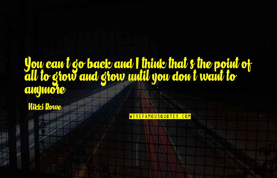 Don't Want To Go Back Quotes By Nikki Rowe: You can't go back and I think that's