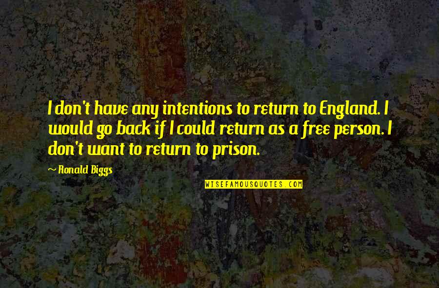 Don't Want To Go Back Quotes By Ronald Biggs: I don't have any intentions to return to