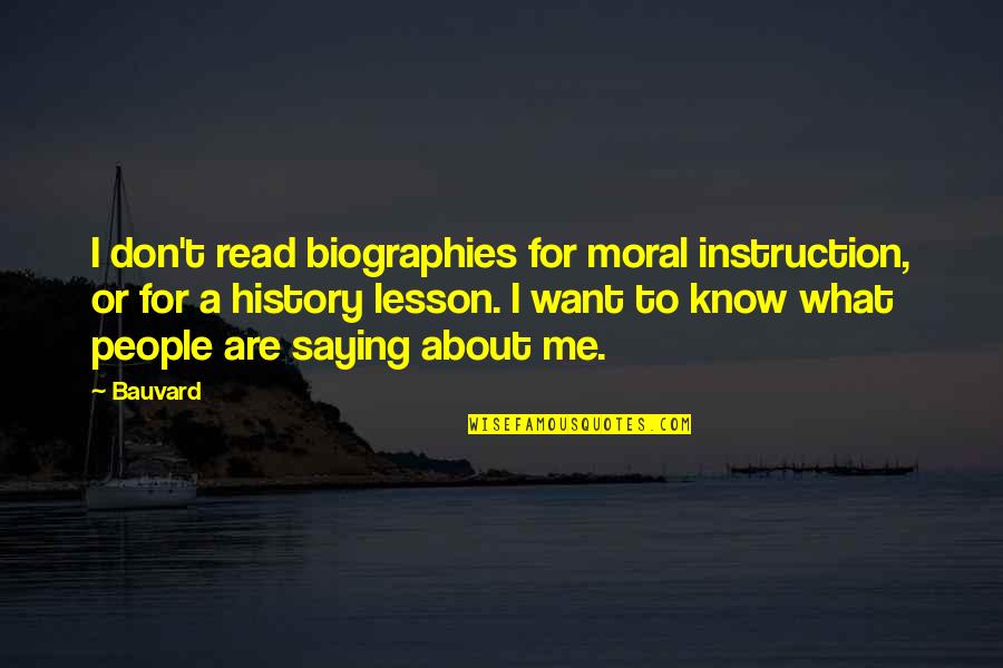 Don't Want To Know Me Quotes By Bauvard: I don't read biographies for moral instruction, or
