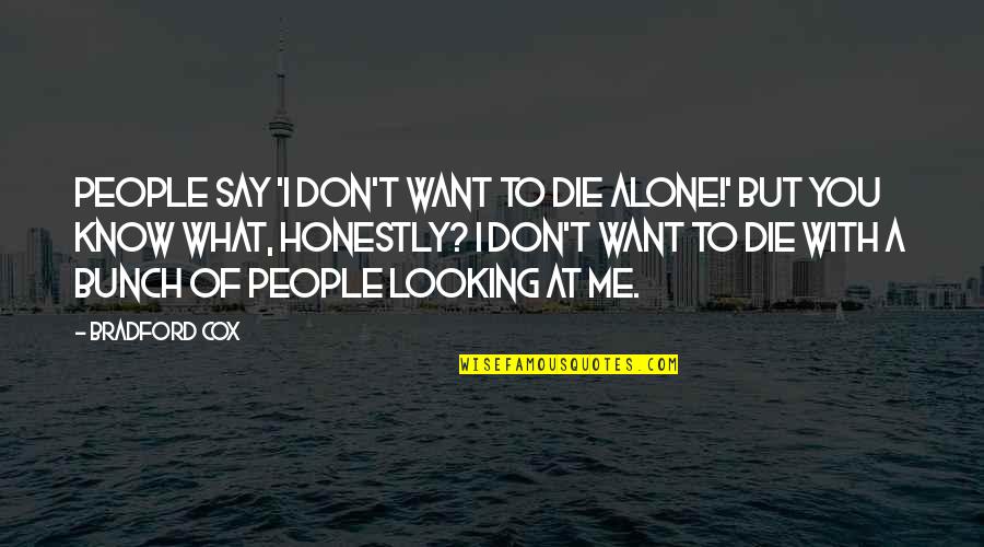 Don't Want To Know Me Quotes By Bradford Cox: People say 'I don't want to die alone!'
