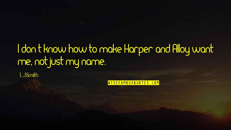 Don't Want To Know Me Quotes By L.J.Smith: I don't know how to make Harper and