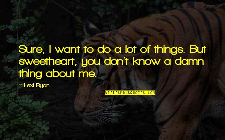 Don't Want To Know Me Quotes By Lexi Ryan: Sure, I want to do a lot of