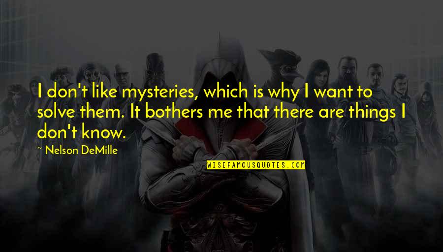 Don't Want To Know Me Quotes By Nelson DeMille: I don't like mysteries, which is why I