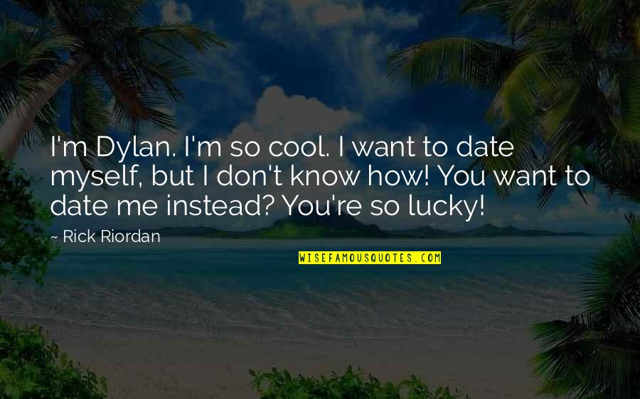 Don't Want To Know Me Quotes By Rick Riordan: I'm Dylan. I'm so cool. I want to