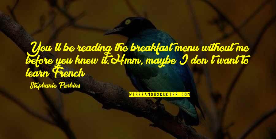 Don't Want To Know Me Quotes By Stephanie Perkins: You'll be reading the breakfast menu without me