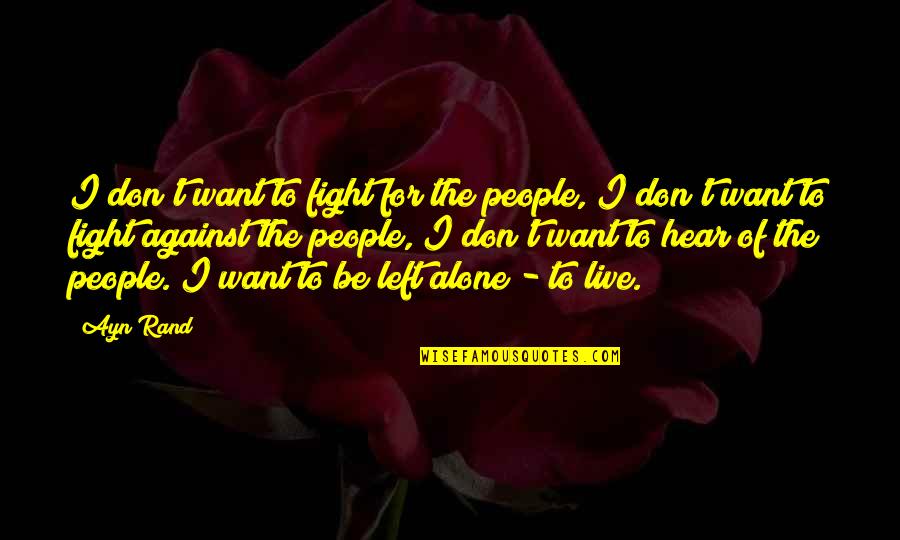 Don't Want To Live Quotes By Ayn Rand: I don't want to fight for the people,