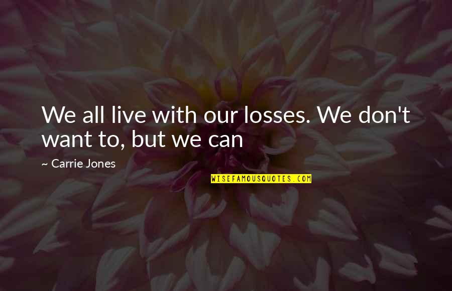 Don't Want To Live Quotes By Carrie Jones: We all live with our losses. We don't