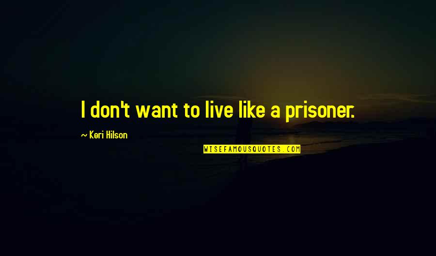 Don't Want To Live Quotes By Keri Hilson: I don't want to live like a prisoner.