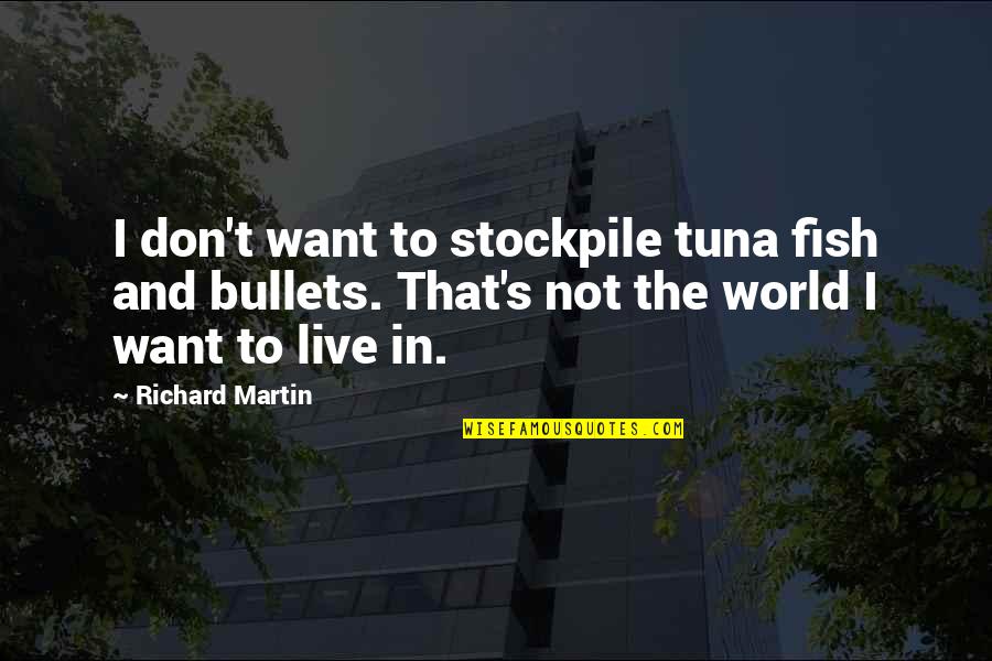 Don't Want To Live Quotes By Richard Martin: I don't want to stockpile tuna fish and