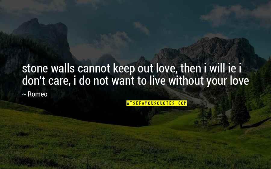 Don't Want To Live Quotes By Romeo: stone walls cannot keep out love, then i