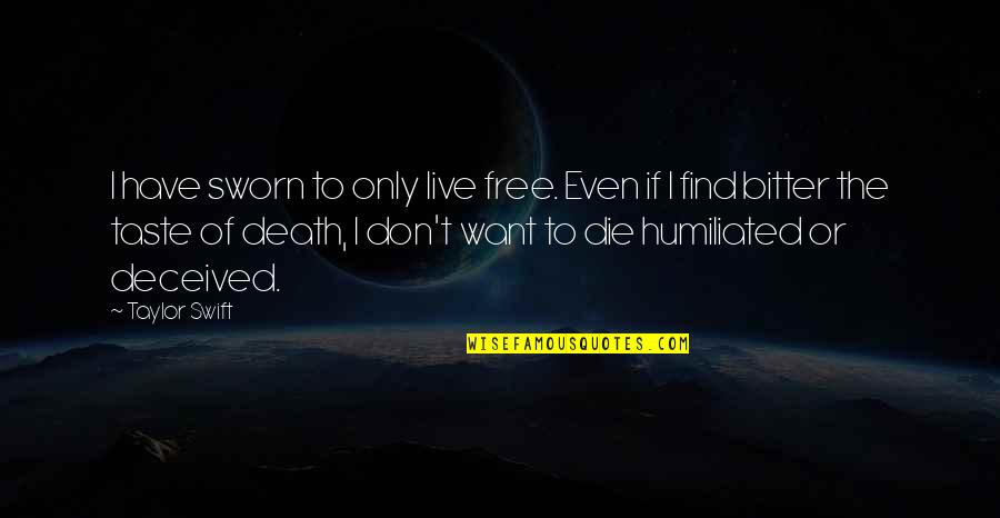 Don't Want To Live Quotes By Taylor Swift: I have sworn to only live free. Even