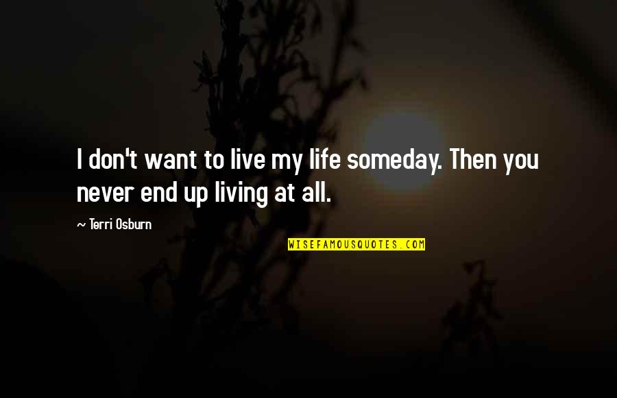 Don't Want To Live Quotes By Terri Osburn: I don't want to live my life someday.