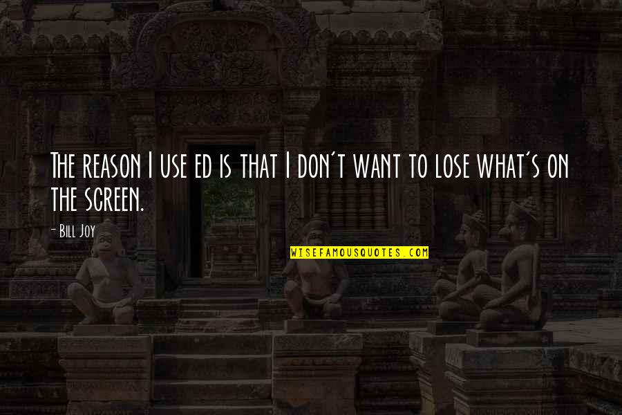 Don't Want To Lose You Now Quotes By Bill Joy: The reason I use ed is that I