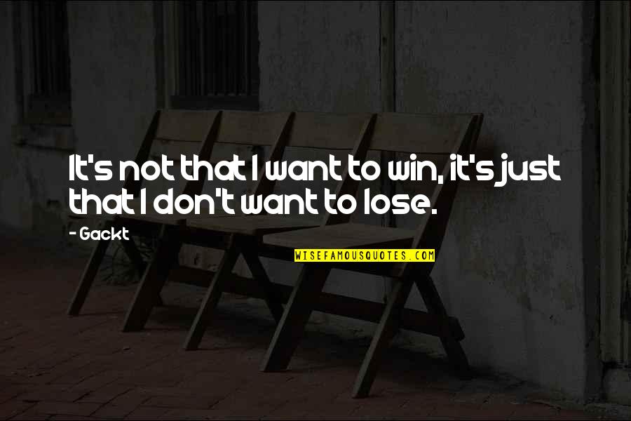 Don't Want To Lose You Now Quotes By Gackt: It's not that I want to win, it's