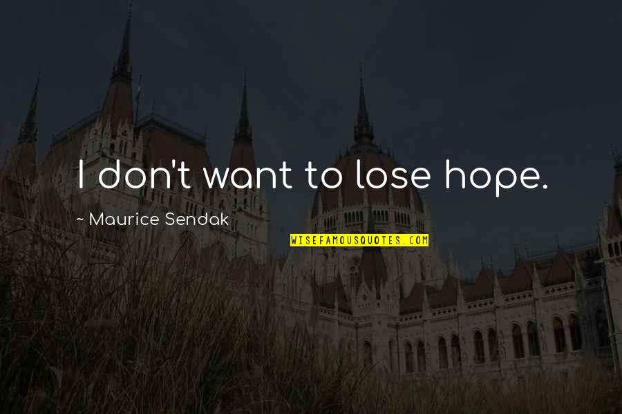 Don't Want To Lose You Now Quotes By Maurice Sendak: I don't want to lose hope.