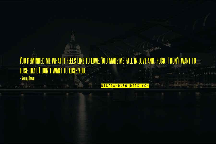 Don't Want To Lose You Now Quotes By Nyrae Dawn: You reminded me what it feels like to
